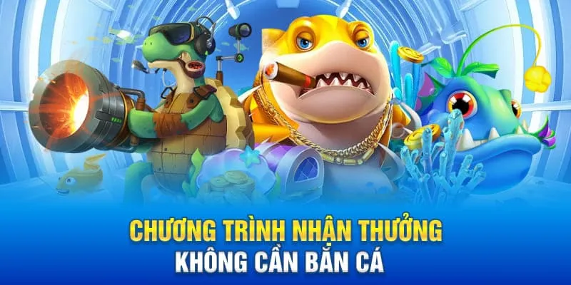 Chương trình nhận thưởng không cần bắn cá