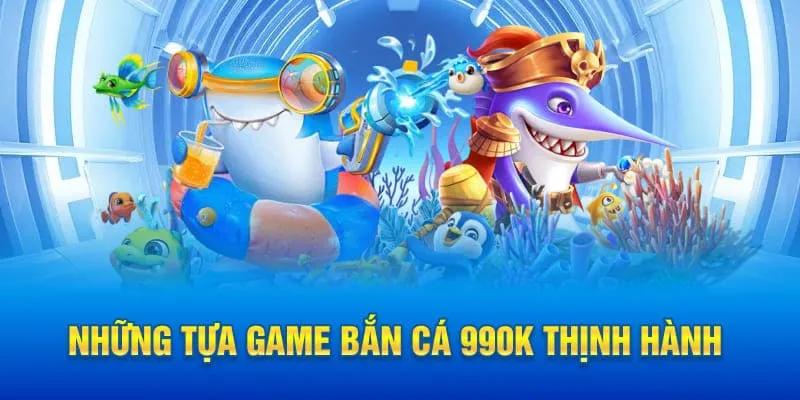 Những tựa game bắn cá 99OK thịnh hành 