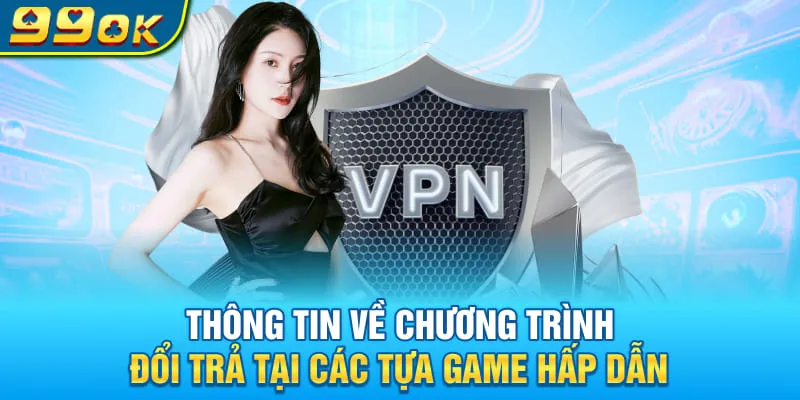 Thông tin về chương trình đổi trả tại các tựa game hấp dẫn