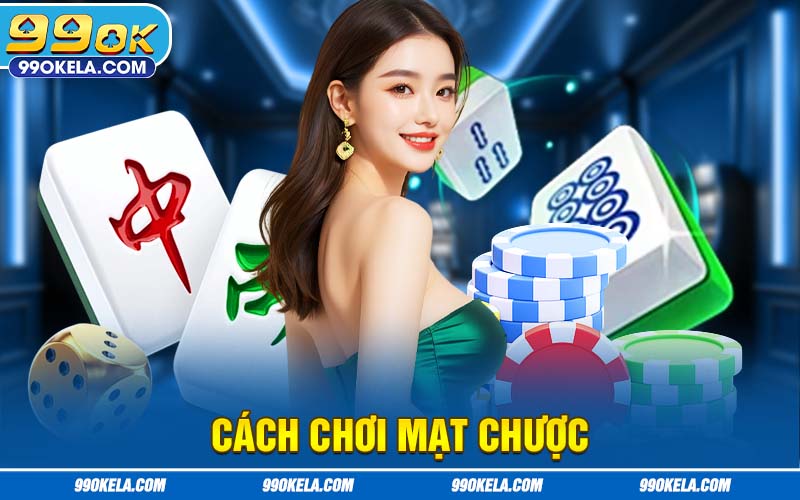 Cách Chơi Mạt Chược 99OK - Từ Cơ Bản Đến Nâng Cao