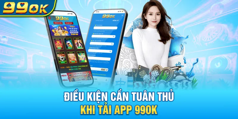 Điều kiện cần tuân thủ khi tải app 99OK