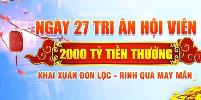 Tri ân ngày hội viên 27 hàng tháng phát thưởng 2000 tỷ