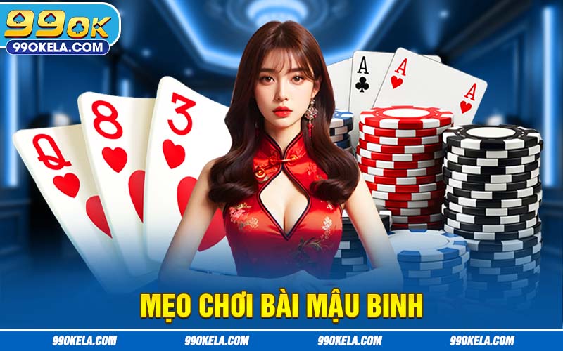 Mẹo Chơi Bài Mậu Binh 99OK - Cách Hiệu Quả Giúp Chiến Thắng