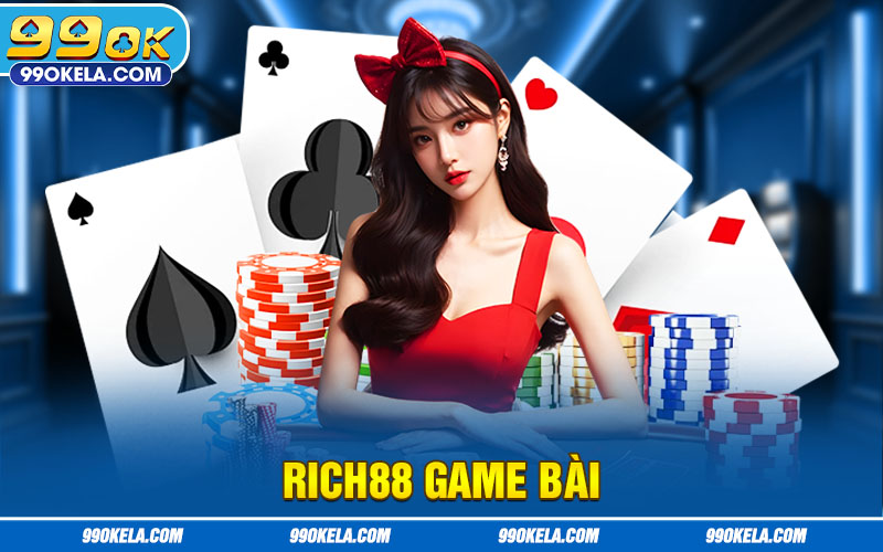 Rich88 Game Bài Tại 99OK- Chuyên Mục Casino Kinh Điển