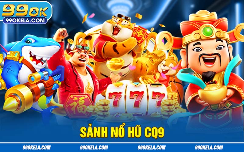 Sảnh Nổ Hũ CQ9 Tại 99OK: Chơi Game Đỉnh Cao Cơ Hội Trúng Lớn